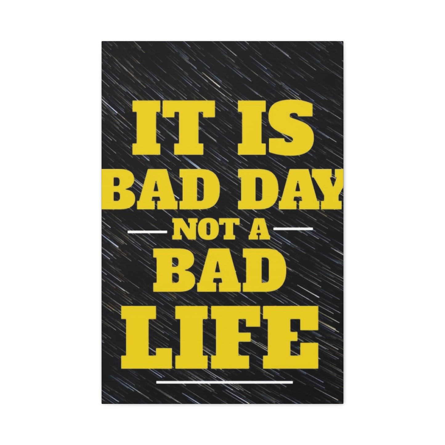 It Is Bad Day Not A Bad Life Wall Art & Canvas Prints